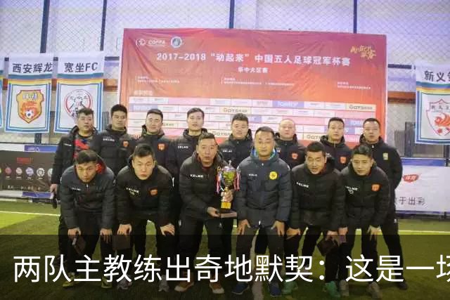 两队主教练出奇地默契：这是一场疯狂的比赛