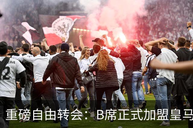 重磅自由转会：B席正式加盟皇马，穆里尼奥完整阵容出炉，西甲冠军悬念提前落幕